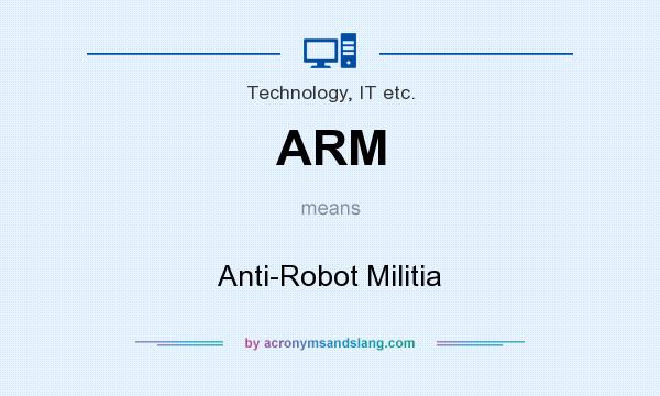 What does ARM mean? It stands for Anti-Robot Militia