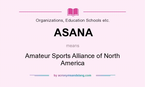 What does ASANA mean? It stands for Amateur Sports Alliance of North America