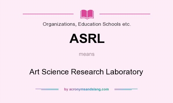 What does ASRL mean? It stands for Art Science Research Laboratory