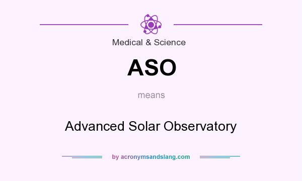 What does ASO mean? It stands for Advanced Solar Observatory