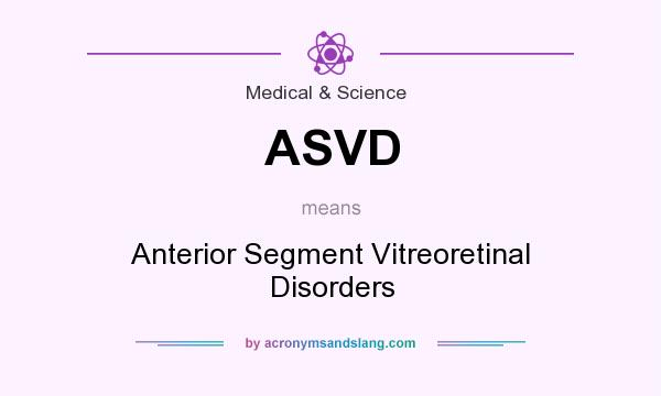 What does ASVD mean? It stands for Anterior Segment Vitreoretinal Disorders