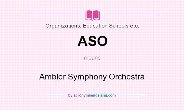 What does ASO mean? It stands for Ambler Symphony Orchestra