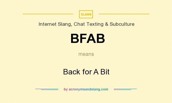 What does BFAB mean? It stands for Back for A Bit