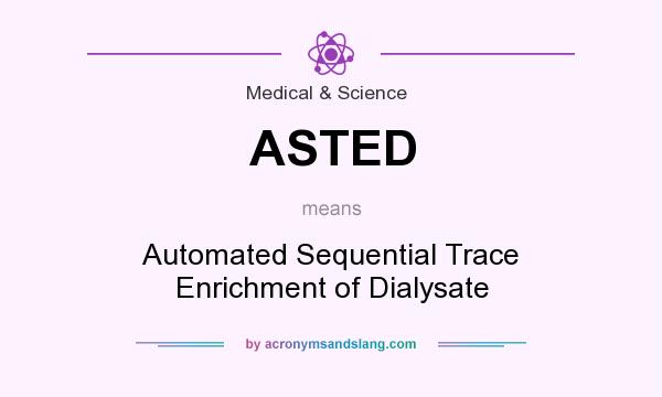 What does ASTED mean? It stands for Automated Sequential Trace Enrichment of Dialysate