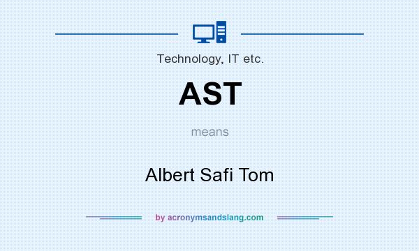 What does AST mean? It stands for Albert Safi Tom