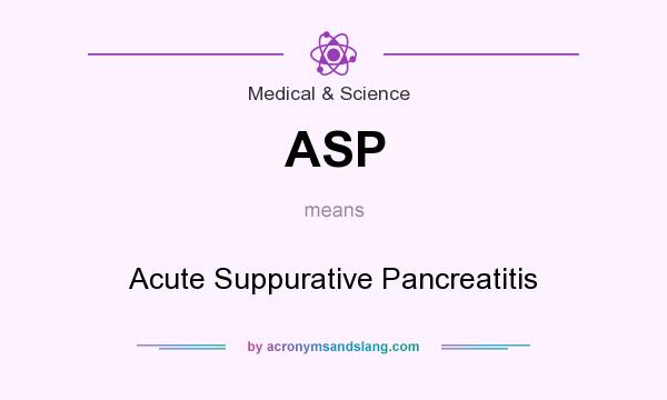 What does ASP mean? It stands for Acute Suppurative Pancreatitis