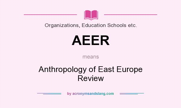 What does AEER mean? It stands for Anthropology of East Europe Review