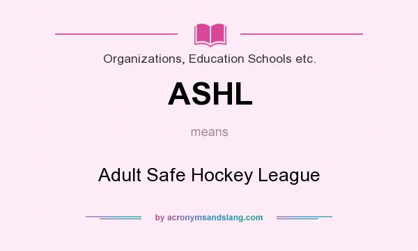 What does ASHL mean? It stands for Adult Safe Hockey League