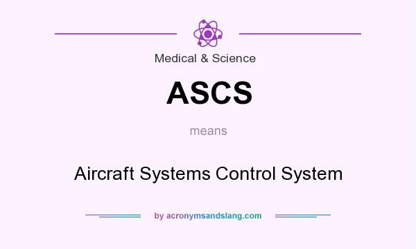 What does ASCS mean? It stands for Aircraft Systems Control System