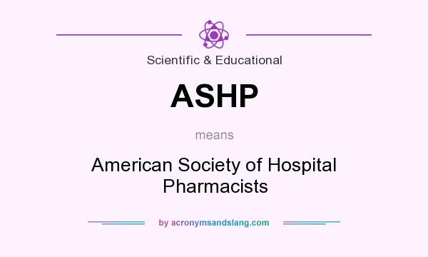 What does ASHP mean? It stands for American Society of Hospital Pharmacists