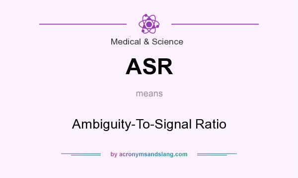 What does ASR mean? It stands for Ambiguity-To-Signal Ratio
