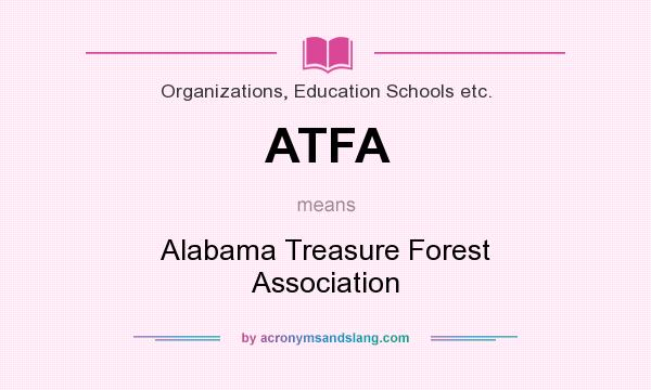 What does ATFA mean? It stands for Alabama Treasure Forest Association