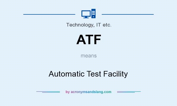 What does ATF mean? It stands for Automatic Test Facility