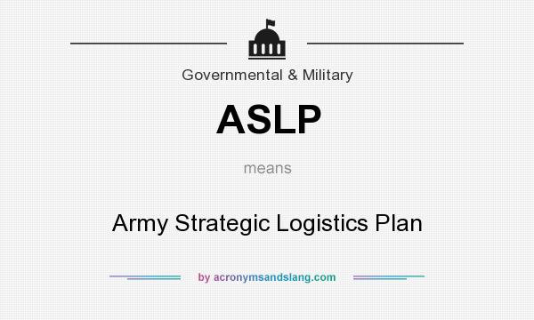 What does ASLP mean? It stands for Army Strategic Logistics Plan