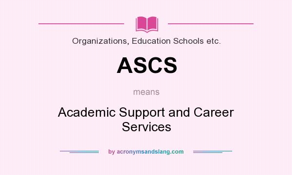 What does ASCS mean? It stands for Academic Support and Career Services