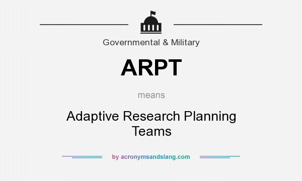 What does ARPT mean? It stands for Adaptive Research Planning Teams