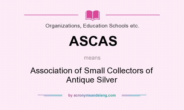 What does ASCAS mean? It stands for Association of Small Collectors of Antique Silver