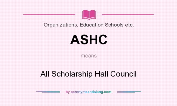 What does ASHC mean? It stands for All Scholarship Hall Council