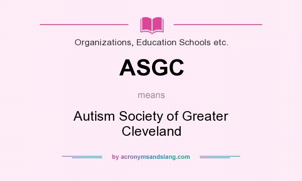 What does ASGC mean? It stands for Autism Society of Greater Cleveland