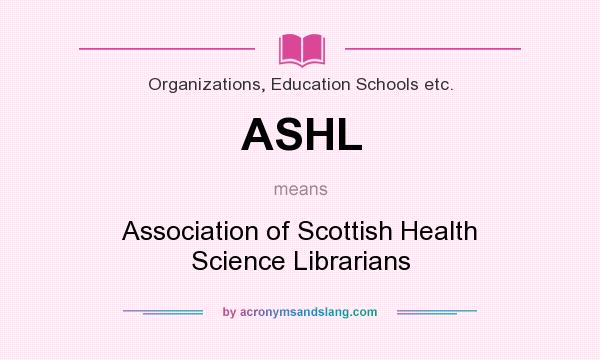 What does ASHL mean? It stands for Association of Scottish Health Science Librarians