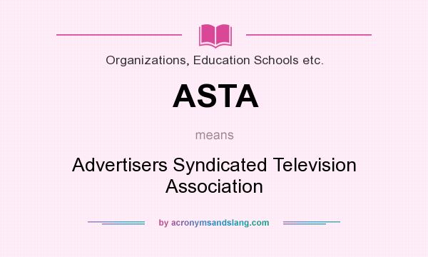 What does ASTA mean? It stands for Advertisers Syndicated Television Association