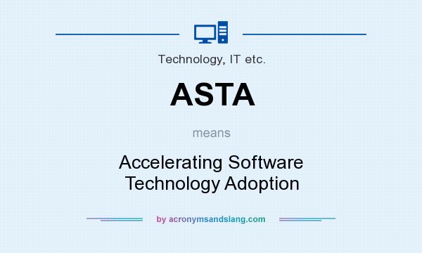 What does ASTA mean? It stands for Accelerating Software Technology Adoption