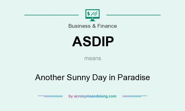 What does ASDIP mean? It stands for Another Sunny Day in Paradise