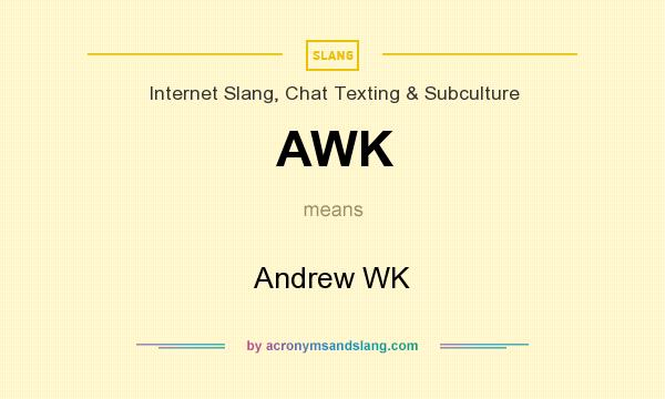 What does AWK mean? It stands for Andrew WK