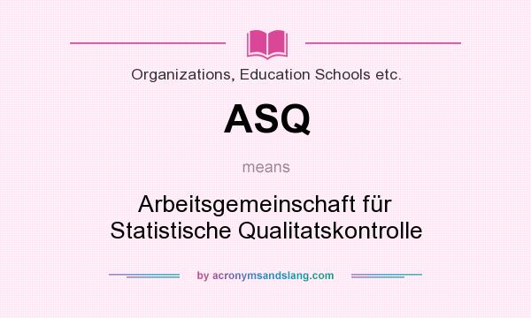 What does ASQ mean? It stands for Arbeitsgemeinschaft für Statistische Qualitatskontrolle
