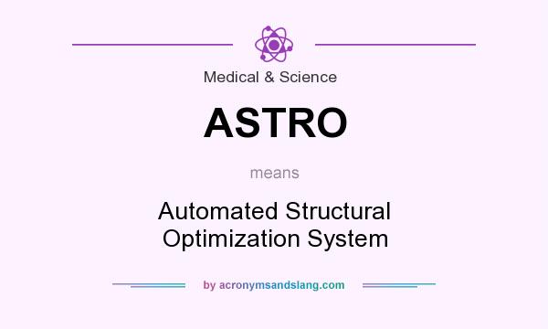 What does ASTRO mean? It stands for Automated Structural Optimization System