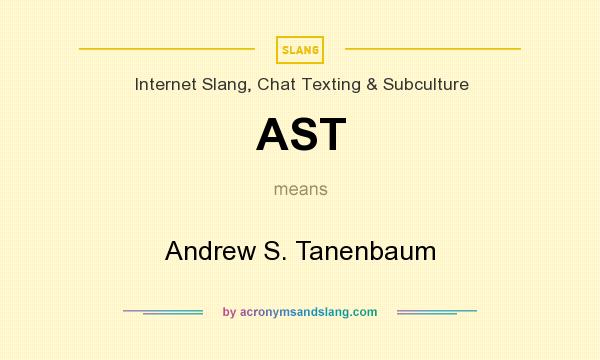 What does AST mean? It stands for Andrew S. Tanenbaum