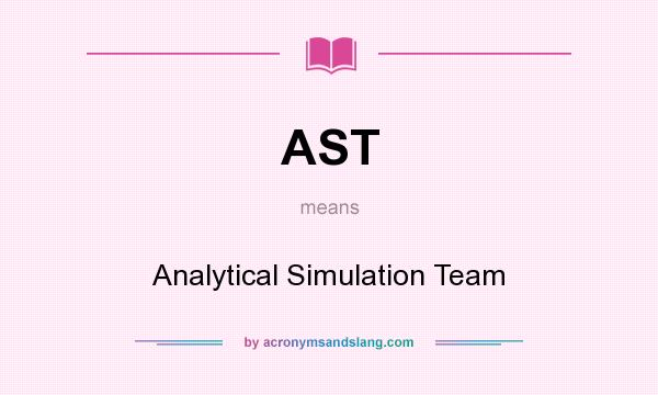 What does AST mean? It stands for Analytical Simulation Team