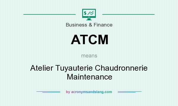 What does ATCM mean? It stands for Atelier Tuyauterie Chaudronnerie Maintenance