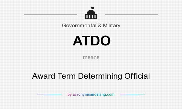 What does ATDO mean? It stands for Award Term Determining Official
