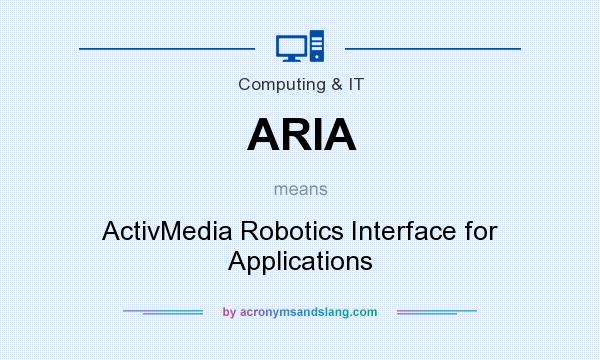 What does ARIA mean? It stands for ActivMedia Robotics Interface for Applications