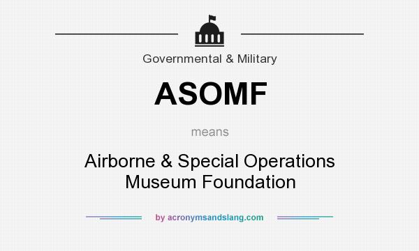 What does ASOMF mean? It stands for Airborne & Special Operations Museum Foundation