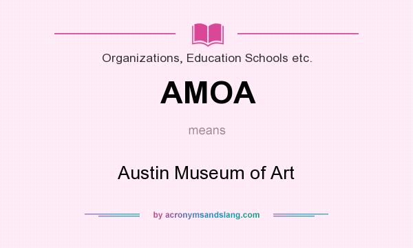 What does AMOA mean? It stands for Austin Museum of Art