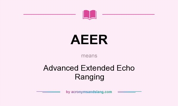 What does AEER mean? It stands for Advanced Extended Echo Ranging
