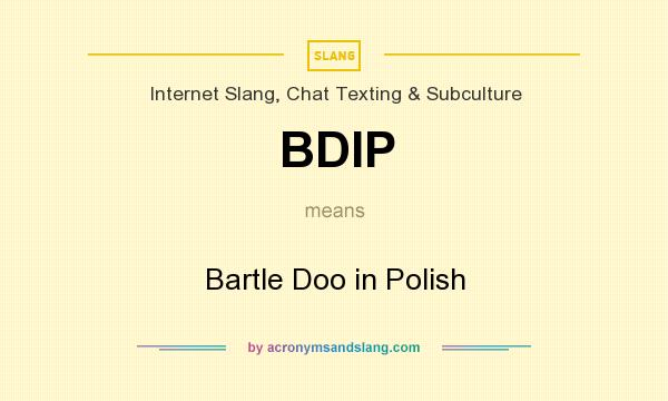What does BDIP mean? It stands for Bartle Doo in Polish