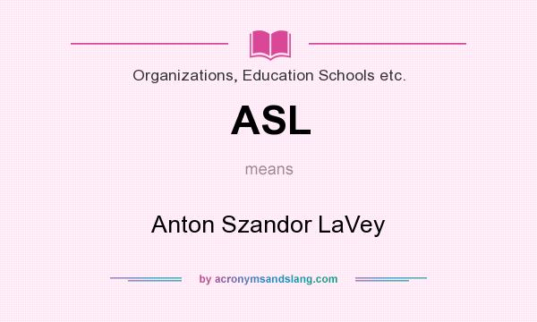 What does ASL mean? It stands for Anton Szandor LaVey