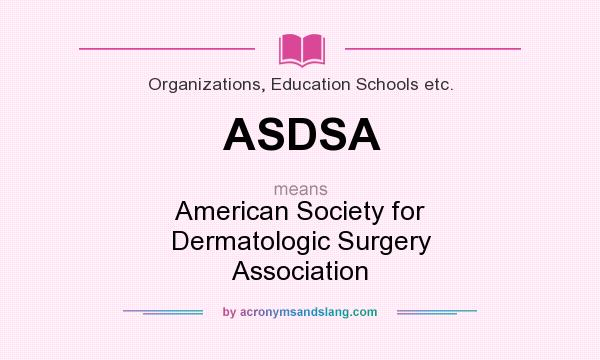 What does ASDSA mean? It stands for American Society for Dermatologic Surgery Association