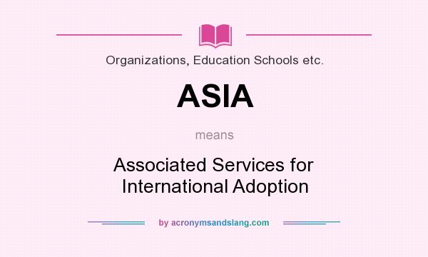 What does ASIA mean? It stands for Associated Services for International Adoption
