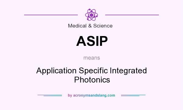 What does ASIP mean? It stands for Application Specific Integrated Photonics