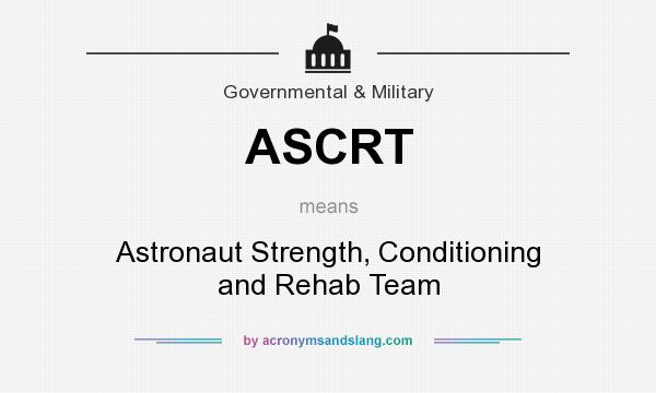 What does ASCRT mean? It stands for Astronaut Strength, Conditioning and Rehab Team
