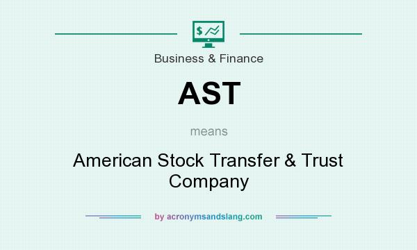 What does AST mean? It stands for American Stock Transfer & Trust Company