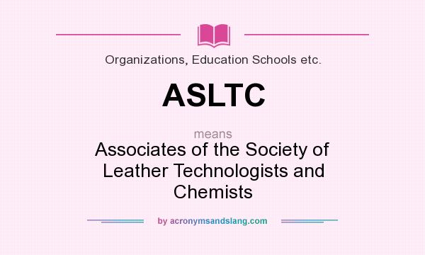 What does ASLTC mean? It stands for Associates of the Society of Leather Technologists and Chemists