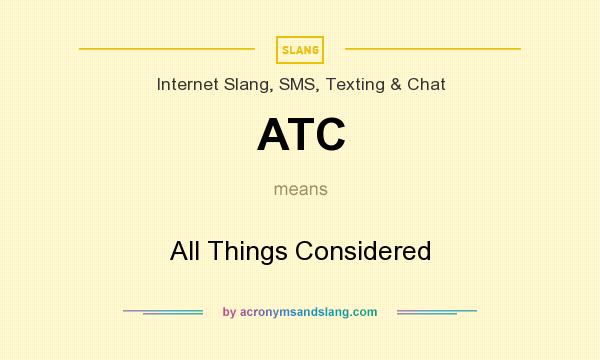 What does ATC mean? It stands for All Things Considered
