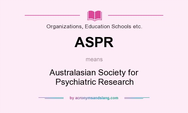 What does ASPR mean? It stands for Australasian Society for Psychiatric Research