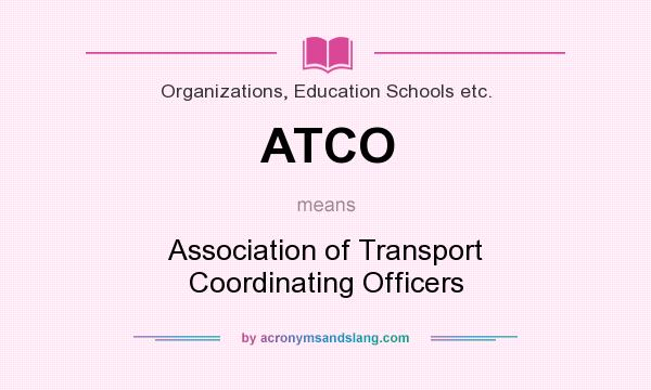 What does ATCO mean? It stands for Association of Transport Coordinating Officers