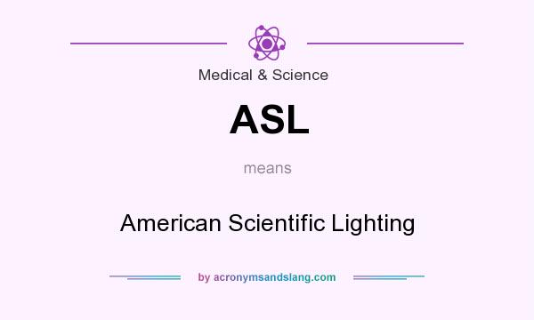 What does ASL mean? It stands for American Scientific Lighting